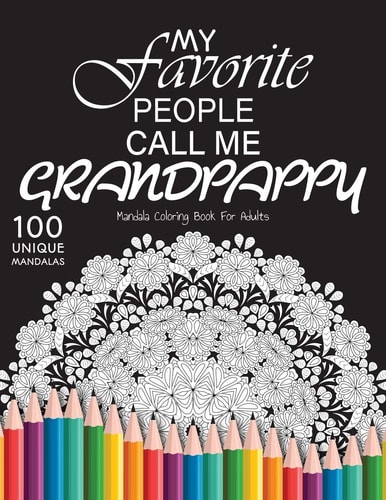 My Favorite People Call Me Grandpappy Gift for Or Dad and Grandpappy, 100 Unique Mandalas Adult Coloring Book with Fun, Easy, and Relaxing Coloring Pages