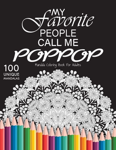 My Favorite People Call Me Poppop Gift for Or Dad and Grandfather, 100 Unique Mandalas Adult Coloring Book with Fun, Easy, and Relaxing Coloring Pages