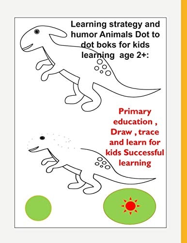 Learning Strategy and Humor Animals Dot to Dot Boks for Kids Learning Age 2+: Primary Education , Draw , Trace and Learn for Kids Successful Learning