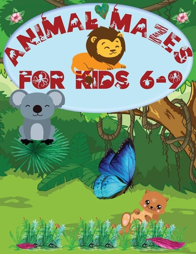 Animal Mazes for Kids 6-9 Challenging Mazes: Books for Kids Fun and Entertainment, for Children 6-9, 8-10: Problem Solving Games
