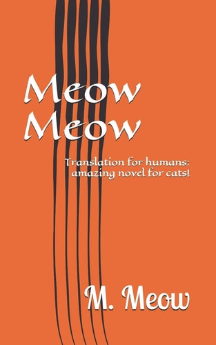 Meow Meow Translation for Humans: Amazing Novel for Cats!