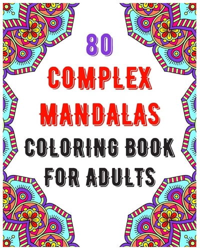80 Complex Mandalas Coloring Book For Adults Mandala Coloring Book for All: 80 Mindful Patterns and Mandalas Coloring Book: Stress Relieving and Relaxing Coloring Pages