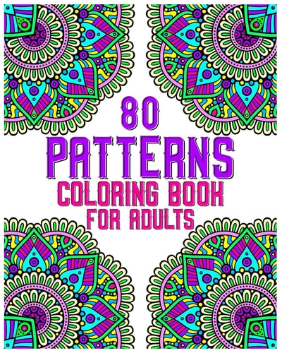 80 Patterns Coloring Book For Adults Mandala Coloring Book for All: 80 Mindful Patterns and Mandalas Coloring Book: Stress Relieving and Relaxing Coloring Pages