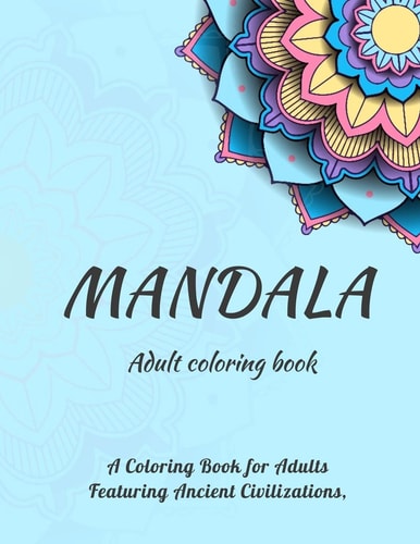 MANDALA Adult Coloring Book A Coloring Book for Adults Featuring Ancient Civilizations
