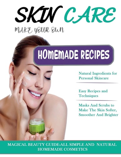 Skin Care THE BIG BOOK OF HOMEMADE RECIPES FOR YOUR SKIN CARE: MAGICAL BEAUTY GUIDE-ALL SIMPLE AND NATURAL HOMEMADE COSMETICS FOR ACNE and ALL TYPES OF SKIN.