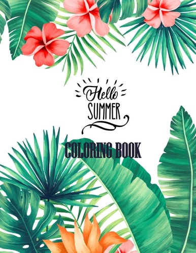 Hello Summer Coloring Book 53 Anti-Stress Adult Coloring Pages With Tropical Patterns, Flowers, Birds, Butterflies, and Fruits
