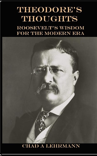 Theodore's Thoughts Roosevelt's Wisdom for the Modern Era