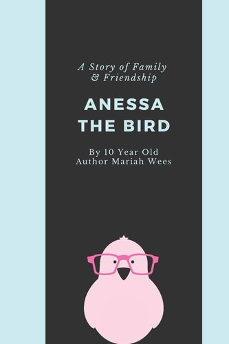Anessa the Bird A Story of Family and Friendship - Written By a 10 Year Old Girl from Texas