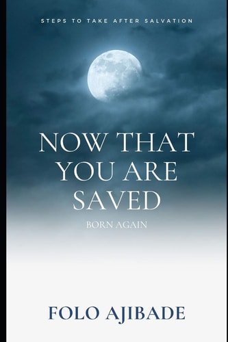 Now That You are Saved Born Again Steps to Take After Salvation