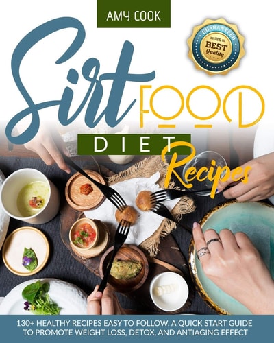 Sirtfood Diet Recipes 130+ Healthy Recipes Easy to Follow. a Quick Start Guide to Promote Weight Loss, Detox, and Antiaging Effect