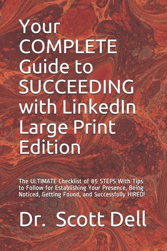Your COMPLETE Guide to SUCCEEDING with LinkedIn Large Print Edition The ULTIMATE Checklist of 85 STEPS With Tips to Follow for Establishing Your Presence, Being Noticed, Getting Found, and Successfully HIRED!