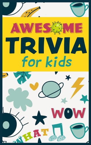 Awesome Trivia For Kids 300 Super Fun, Challenging and Totally Awesome Trivia Questions