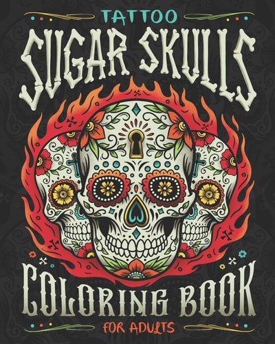Tattoo Sugar Skulls Coloring Book for Adults A Coloring Book of Beautiful Sugar Skulls for Adult Relaxation and Stress Relief
