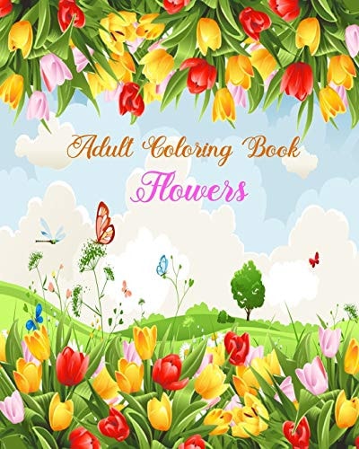 Adult Coloring Book Flowers Stress Relieving and Relaxation Coloring Book for Adult with Amazing Flowers, Patterns and Designs
