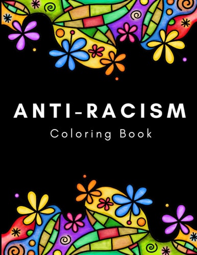 Anti-Racism Coloring Book Beautiful Illustrations with Inspirational Quotes by Activists Civil Rights Leaders and More for Kids Teens and Adults