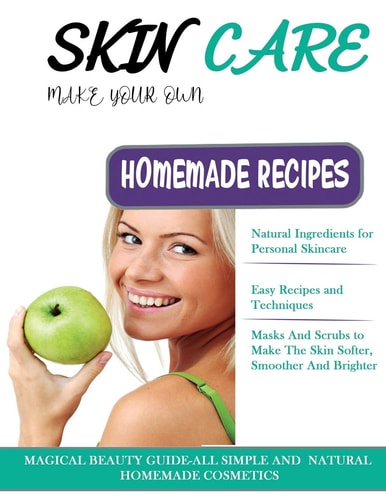 Skin Care THE BIG BOOK OF HOMEMADE RECIPES FOR YOUR SKIN CARE: MAGICAL BEAUTY GUIDE-ALL SIMPLE AND NATURAL HOMEMADE COSMETICS FOR ACNE and ALL TYPES OF SKIN.