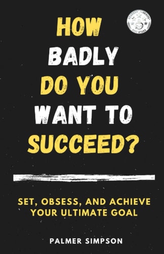 How Badly Do You Want to Succeed? Set, Obsess, and Achieve Your Ultimate Goal