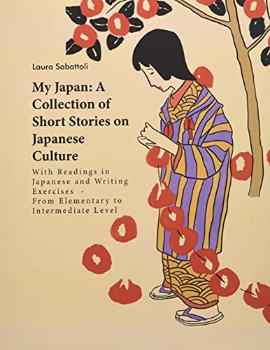 My Japan A Collection of Short Stories on Japanese Culture: With Readings in Japanese and Writing Exercises - From Elementary to Intermediate Level