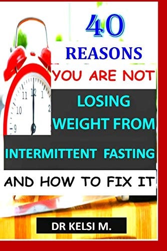40 Reasons You Are Not Losing Weight from Intermittent Fasting and How to Fix It How to Get it Right with Intermittent Fasting