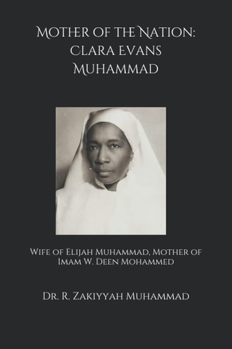 Mother of the Nation: Clara Evans Muhammad Wife of Elijah Muhammad, Mother of Imam W. Deen Mohammed