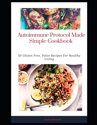 Autoimmune Protocol Made Simple Cookbook 50 Gluten Free, Paleo Recipes For Healthy Living