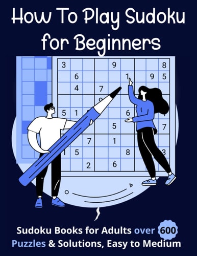 How to Play Sudoku for Beginners: Sudoku Books for Adults Over 600 Puzzles and Solutions, Easy to Medium .