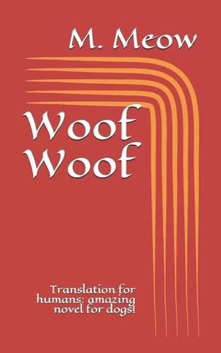 Woof Woof Translation for Humans: Amazing Novel for Dogs!