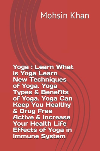 Yoga Learn What is Yoga Learn New Techniques of Yoga. Yoga Types & Benefits of Yoga. Yoga Can Keep You Healthy & Drug Free Active & Increase Your Health Life Effects of Yoga in Immune System