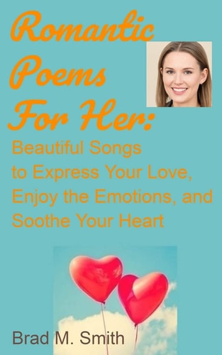 Romantic Poems for Her Beautiful Songs to Express Your Love, Enjoy the Emotions, and Soothe Your Heart