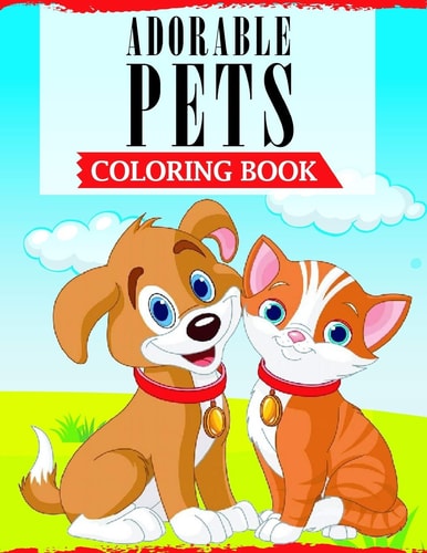 Adorable Pets Coloring Book A Fun Coloring Book Featuring Super Cute and Adorable Pets For Animal Lovers