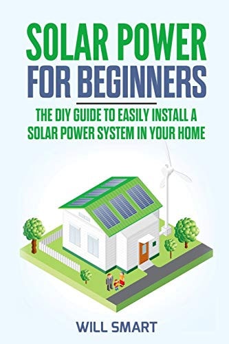 Solar Power for Beginners The DIY Guide to Easily Install a Solar Power System in Your Home