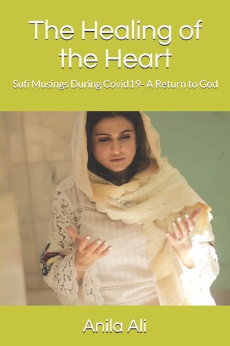 The Healing of the Heart Sufi Musings During Covid19- A Return to God