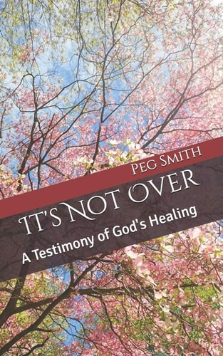 It's Not Over A Testimony of God's Healing