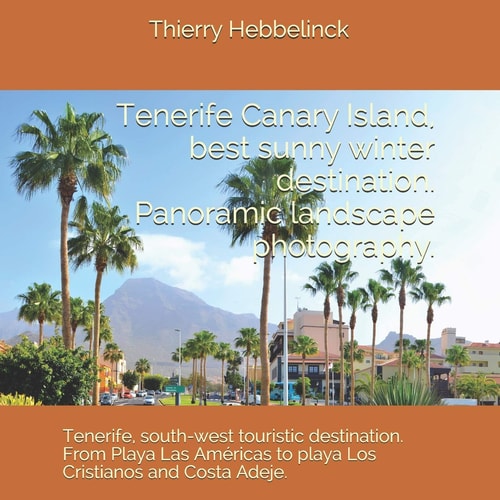 Tenerife Canary Island, Best Sunny Winter Destination. Panoramic Landscape Photographs. Tenerife, South - West Touristic Destination. From Playa Las Américas to Playa Los Cristianos and Costa Adeje.