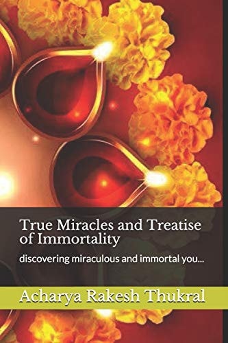 True Miracles and Treatise of Immortality Discovering Miraculous and Immortal You...