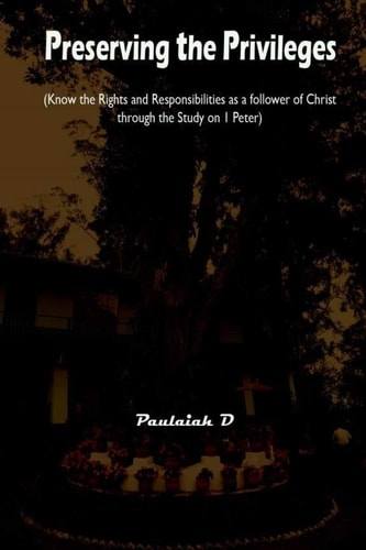 Preserving the Privileges Know the Rights and Responsibilities as a Follower of Christ Through the Study on 1 Peter