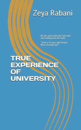 The True Experience of University No Lies, Just Truth, the Full Truth and Nothing But the Truth.