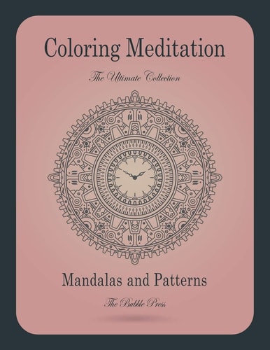 Coloring Meditation The Ultimate Collection: 100 Beautiful Mandalas. Egyptian Mandalas, Decorative, Ancient, Steampunk, Indian, Complex, Alien, Animal, Sacred, Spiritual and Tribal. 8.5 X 11 Inches Large Print.
