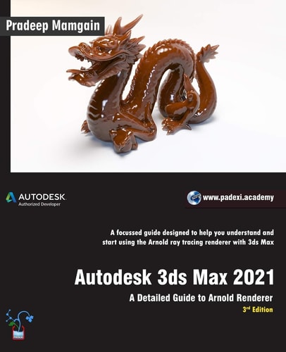 Autodesk 3ds Max 2021 A Detailed Guide to Arnold Renderer, 3rd Edition