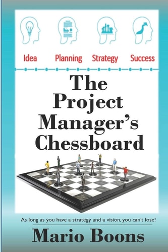 The Project Manager's Chessboard As Long As You Have a Strategy and a Vision, You Can't Lose