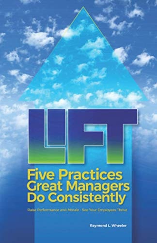 Lift Five Practices Great Managers Do Consistently: Raise Performance and Morale - See Your Employees Thrive