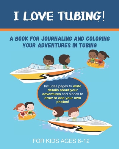 I Love Tubing A Book for Journaling and Coloring Your Adventures in Tubing