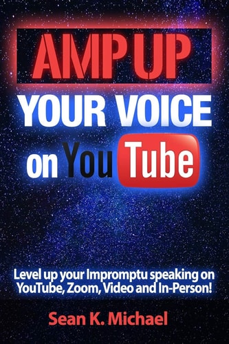 Amp Up Your Voice on YouTube Level Up Your Impromptu Speaking on YouTube, Zoom, Video and In-Person!