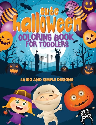 Cute Halloween Coloring Book For Toddlers 40 Big & Simple Designs, Witches, Candy, Pumpkins, Mummies and More! Ages 2-4, 8.5 X 11 Inches (21.59 X 27.94 Cm)