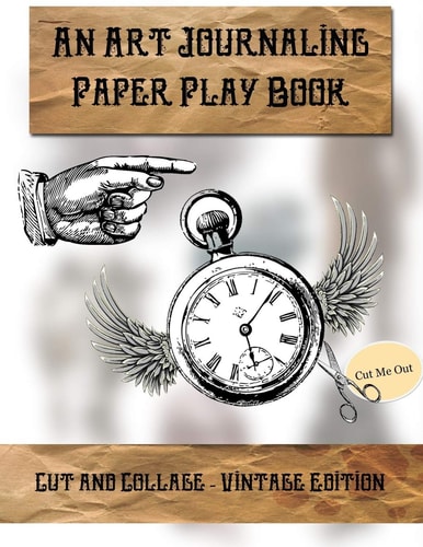 Cut & Collage - Vintage Edition An Art Journaling Paper Play Book