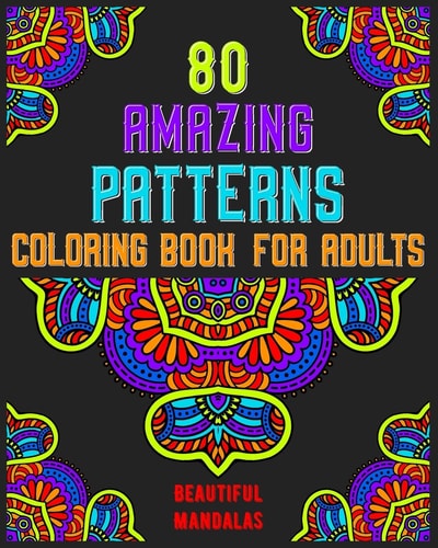 80 Amazing Patterns Coloring Book For Adults Beautiful Mandalas Mandala Coloring Book for All: 80 Mindful Patterns and Mandalas Coloring Book: Stress Relieving and Relaxing Coloring Pages
