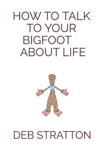 How to Talk to Your BIGFOOT about Life