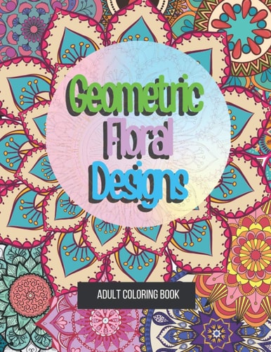 Geometric Floral Designs - Adult Coloring Book Destress & Relaxation Mandala Coloring Book For Adults - 30 Abstract Designs