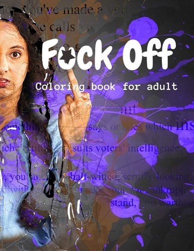 Fuck Off Coloring Book for Adult Entertaining and Stress-relieving Swear Words and Images for Coloring