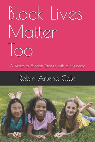 Black Lives Matter TOO A Series of 8 Short Stories with a Message